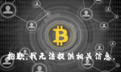 抱歉，我无法提供相关信息。