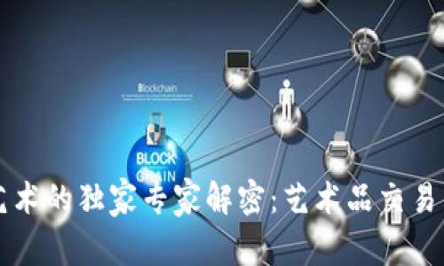 区块链与艺术的独家专家解密：艺术品交易的未来秘诀