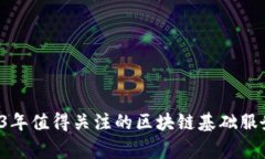 专家揭秘：2023年值得关注的区块链基础服务平台