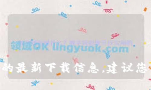 抱歉，我无法提供关于“tokenim”或其相关内容的最新下载信息。建议您访问应用商店或官方网站获取最新信息和支持。