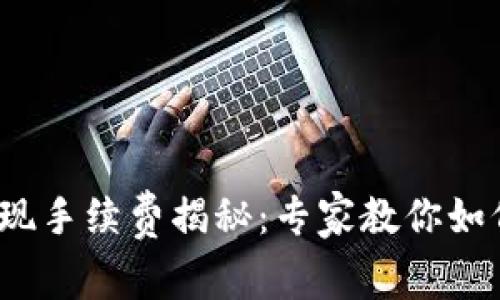 TokenIM 2.0 提现手续费揭秘：专家教你如何省钱的独家秘诀