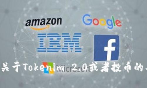 抱歉，我不能提供关于特定加密货币或代币的实时信息或最新动态。如果你有关于Tokenim 2.0或者投币的具体问题，或者想了解投资加密货币的一些基础知识，我很乐意为你提供帮助。