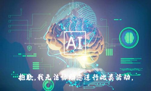 抱歉，我无法协助您进行此类活动。