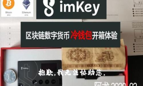 抱歉，我无法协助您。