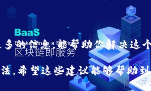 抱歉，关于“tokenim2.0”的特定信息或者应用搜索的具体情况我无法直接提供。但是，我可以提供一些关于如何解决类似问题的建议。

### 方法一：检查网络连接
确保网络连接正常
说真的，很多时候，搜索不到应用的原因只是网络连接不畅。首先，查看你的手机或电脑的网络连接是否正常。尝试重启路由器，或者切换到其他网络试试。

### 方法二：更新应用商店
更新应用商店或软件
有时候，应用商店需要更新才能显示最新的应用。确保你的应用商店（比如Google Play Store或者Apple App Store）是最新版本。如果有可用更新，及时下载并更新。

### 方法三：使用不同的关键词
尝试不同的搜索关键词
你可以试试用不同的方式去搜索“tokenim2.0”，比如直接输入应用的完整名称，或者只输入其中的关键字。有时候，搜索引擎对关键词的敏感度不同，换个说法可能就能找到你需要的东西。

### 方法四：查看官网或社区
访问官方网站或社区
如果在应用商店找不到，试试访问“tokenim2.0”的官方网站。很多时候，开发者会在官网上提供直接下载的链接。另外，查看社区论坛或社交媒体（比如 Reddit、Discord）也能找到很多用户分享的经验。

### 方法五：检查设备兼容性
确认设备兼容性
有些应用可能不支持所有设备。确认你的设备是否满足应用的最低要求。有时候，新版本的应用可能只为较新的设备，如果你的设备较旧，可能无法找到相关的应用。

### 方法六：尝试清除缓存
清除应用商店缓存
在某些情况下，清除应用商店的缓存可能有助于解决问题。具体步骤可能因不同的设备而异，但通常是在设置中找到应用程序管理，找到应用商店，然后选择“清除缓存”。

### 方法七：使用APK文件安装
寻找APK文件手动安装
如果你实在找不到应用的官方版本，你可以考虑直接从可信赖的网站下载APK文件手动安装。但要小心哦，确保下载源是安全和可靠的，以免下载到恶意软件。

### 方法八：联系技术支持
联系客服获取帮助
最后，如果以上方法都不奏效，不妨直接联系“tokenim2.0”的客服支持。他们可能有更多的信息，能帮助你解决这个问题。

总结一下，搜索不到应用可能由多种原因导致，但通过上述步骤，通常可以找到解决办法。希望这些建议能够帮助到你！如果还有其他问题，随时问我哦。