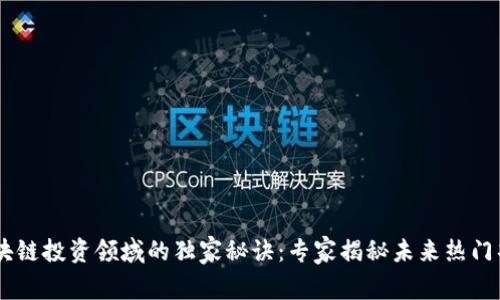 区块链投资领域的独家秘诀：专家揭秘未来热门项目