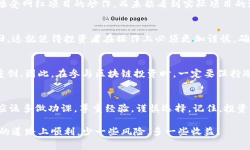 在这个快速发展的科技时代，区块链作为一项革命性技术，吸引了无数怀揣梦想的人。但在这一光鲜亮丽的表象背后，隐藏着许多潜在的危害。不少人可能会觉得“只要抓住机会，就能发大财”，然而，事实真的如此吗？今天我们就来聊一聊，进入区块链究竟有哪些危害。

一、投资风险
说真的，区块链投资的波动性是根本无法忽视的。刚进入这个领域的人往往容易受到各种宣传和市场疯狂的影响，导致盲目投资。比特币、以太坊等数字货币价格的飙升让人心潮澎湃，但反转的速度往往更快。在短时间内，投资者可能会经历巨额的财富增值，同样也可能在瞬息万变中瞬间失去所有。你懂的，这种不确定性就像走钢丝，稍不留神可能就会跌入深渊。

二、诈骗和骗局
有人说：“互联网就像一个大海，区块链则是这个大海里的风暴。”确实，在这个行业中，诈骗和骗局层出不穷。许多不法分子借助区块链的名义，设立虚假的项目、ICO（首次代币发行）吸引投资，结果资金打了水漂，投资者血本无归。对新手来说，识别这些骗局常常非常困难，尤其是当他们对技术理解不够深刻时。因此，在进入区块链领域之前，必须要做好充分的调查和研究。

三、法律和合规风险
另一个大家不能忽视的点是法律风险。全球各国对区块链和数字货币的监管政策各不相同，某些国家甚至直接禁止加密货币的交易。比如，一个新兴的去中心化金融（DeFi）项目在某些国家可能是合法的，而在另一些地方可能会被视为非法，参与的人可能面临法律制裁。这种不确定性给投资者带来了很大的合规风险。因此，在参与任何区块链项目之前，了解相关的法律法规是必不可少的。

四、技术复杂性
进入区块链的另一个挑战是技术复杂性。区块链背后的技术原理，像是哈希算法、共识机制、智能合约等，对许多人来说都是陌生的。这就使得普通投资者在理解项目背景和技术细节时，面临着一定的门槛。当你听到“去中心化”、“分布式账本”等术语时，可能会觉得像是在听一门外语。没有扎实的技术基础，进行的投资自然增添了许多隐患。

五、心理健康影响
值得一提的是，进入区块链投资可能对心理健康造成的影响。众所周知，股市投资就可以让许多人紧张、焦虑，而区块链市场更是波动剧烈。许多人为了追求暴利，熬夜盯盘，甚至因此失去了良好的作息和生活质量。这种持续的心理压力可能导致焦虑、抑郁等问题。因此，保持良好的心理状态，适度投资是非常重要的。

六、信息不对称
在区块链行业，信息不对称的现象非常普遍。许多参与者可能由于知识、经验或信息渠道的局限，无法及时、全面地获取市场信息，导致决策失误。比如，一些投资者可能被动接受网红项目的炒作，而未能看到实际项目的潜在风险。面对这样的信息不对称，投资者需要多方验证和判断，做到不仅局限于一面之词。

七、缺乏保障和保障机制
与传统金融系统相比，区块链的缺乏保障机制也带来了风险。传统银行对消费者的资金有一定的保护措施，而在区块链上，许多交易是无法撤销的，资金一旦转移就无法找回。这就使得投资者在操作上必须更加谨慎，确保每一次操作的准确性。

八、市场泡沫的风险
最后，区块链行业面临的一个重要风险是市场泡沫。在经历了一轮又一轮的资本热潮后，很多项目的实际价值并不支撑其市场价格。泡沫一旦破裂，许多投资者可能会遭受重创。因此，在参与区块链投资时，一定要保持冷静，避免盲目跟风。

总结
综上所述，进入区块链是充满机遇的，但同时也伴随着许多潜在的危害。从投资风险、法律风险、技术复杂性，到心理健康的影响，做一个明智的投资者显得尤为重要。新手们应该多做功课，尊重经验，谨慎选择。记住，投资不是赌博，而是理智的判断和分析。

如果你正在考虑进入这个领域，不妨多咨询一些专家的意见，或者学习相关的知识。唯有认真对待，才能在这个充满挑战的市场中找到属于自己的位置。总之，祝大家在投资的道路上顺利，少一些风险，多一些收益！