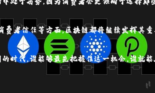 区块链技术在许多行业逐渐展现出其潜力，尤其是在供应链管理、食品溯源等领域，对肥肉产业的影响也在不断显现。这篇文章将深入探讨区块链对肥肉产业的多重影响，分析它如何提高透明度、减少欺诈、提升食品安全等方面的作用。

一、区块链的基础知识
在深入讨论区块链对肥肉的影响之前，我们需要先了解一下什么是区块链。简单来说，区块链是一种分布式账本技术，能够安全、透明地记录交易信息。它的核心特点包括去中心化、不可篡改和透明性，因此在各个领域都有应用潜力。

二、区块链在肉类供应链中的应用
在传统的肉类供应链中，存在着很多问题，比如信息不对称、以假乱真等。这些问题不仅损害了消费者的利益，也影响了整个市场的健康发展。而引入区块链技术后，肉类供应链的透明度和可靠性得到了极大的提升。每一块肉都可以通过区块链追踪源头，从农场到餐桌的每一个环节都能够被实时记录和查询。

三、提升透明度和信任度
说真的，很多消费者在选择食品时，最看重的就是安全和质量。而区块链技术能够有效提升透明度，让消费者更清楚地了解他们所购买的肥肉的来源和处理过程。通过区块链，商家可以向消费者提供详细的产品信息，比如肉的生产日期、处理方式、运输和存储条件等。

四、减少欺诈行为
在肉类市场，有时候会出现“以假乱真”的现象，比如劣质肉被伪装成高档肉，这对于消费者的健康构成了威胁。区块链技术可以通过提供不可篡改的数据记录，减少这类欺诈行为。例如，消费者可以通过扫描产品上的二维码，直接获取其在区块链上的记录，从而验证其真实性。

五、提升食品安全
食品安全是一项关乎每个人的重大问题，特别是在肉类产业中，这一点显得尤为重要。区块链的不可篡改性使得一旦发现问题肉类，能够快速追溯到源头，进行有效的召回。这样的话，能够减少潜在的食物中毒事件，保护消费者的健康。

六、智能合约的应用
除了基础的追踪功能，区块链还可以借助智能合约来自动化供应链流程，比如支付、交付等环节。例如，当一批肥肉被送达时，相关的支付自动完成，这样既能提高效率，也能减少人为错误。

七、对养殖企业的影响
各位农民朋友们，听说过区块链吗？它对你们的养殖模式也会有影响哦。通过区块链，养殖企业可以更好地管理其生产流程，提升生产效率。例如，可以实时监控动物的健康状况、饲料的使用情况，从而做出及时的调整。这不仅能提升肉的品质，还有助于减少资源浪费。

八、消费者的选择权提升
消费者在选择肥肉时，也会因为区块链技术的应用而有了更多的选择权。通过了解肉类的来源和信息，消费者可以根据自己的需求选择更适合自己口味的肉类。比如，有的人可能偏好有机养殖的肥肉，而有些消费者则会选择经过特殊处理的肉类，这时候，区块链的透明性就显得尤为重要。

九、市场竞争的加剧
说真的，区块链的应用不仅提升了消费者的信任感，也给商家带来了新的竞争压力。那些没有采用区块链技术的企业，可能会在市场中处于劣势，因为消费者会更倾向于选择那些透明度高、质量有保障的品牌。因此，越来越多的企业开始考虑如何在自己的业务中引入区块链，以增强竞争力。

十、未来的展望
总而言之，区块链技术在肥肉产业的应用前景广阔，未来可能会有更多的创新方式出现。在提高供应链透明度、保障食品安全、增强消费者信任等方面，区块链都将继续发挥其重要作用。随着技术的不断发展，我们有理由相信，肥肉产业将迎来一个更加安全、透明的未来。

结论
最终，区块链的广泛应用将彻底改变我们对肥肉及其他食品的生产和消费方式，大家都希望能吃得安心、吃得放心。在这个信息透明的时代，谁能够最先把握住这一机会，谁就能在市场中占得先机。希望读者朋友们能在未来的购物中，体验到更优质的肉类产品，也愿区块链技术能带给我们生活更多的便利！

专家解读：区块链对肥肉产业的独家秘诀！