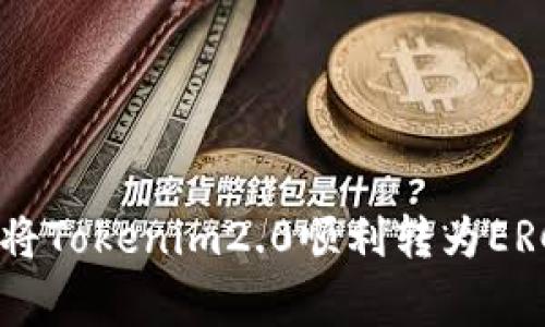 专家揭秘：如何将Tokenim2.0顺利转为ERC20的独家秘诀
