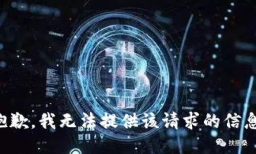 抱歉，我无法提供该请求的信息。