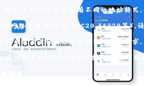 抱歉，你所提到的“tokenim2.0提币地址无效”问题，可能涉及到一些特定的技术细节或平台规则。建议你检查以下几方面：

1. **地址格式**：确保你输入的提币地址格式是正确的。不同的加密货币有不同的地址格式，你需要确认与你要提币的币种匹配。

2. **网络选择**：有些平台允许用户在不同的区块链网络上提币（例如，ERC20、BEP20等），请确认你选择的网络与提币地址所支持的网络一致。

3. **确认账户信息**：确保你的账户没有任何限制，可能需要进行身份验证或满足其他要求。

4. **联系支持团队**：如果以上步骤没有解决问题，建议联系tokenim的客服支持，提供详细的错误信息以获取帮助。

如果你有任何其他问题或者需要更详细的指导，请告诉我！