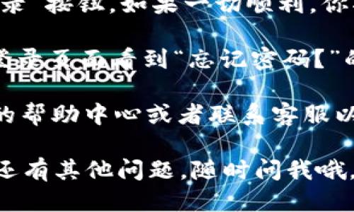 要登录Tokenim 2.0，你可以按照以下步骤进行操作：

1. **访问官方页面**：首先，打开你的浏览器，输入Tokenim的官方网站地址，确保你访问的是官方渠道，以避免钓鱼网站。

2. **点击登录**：在首页，通常会有一个“登录”按钮，你可以在页面的右上角或者中心部分找到。点击这个按钮进入登录页面。

3. **输入账户信息**：在登录页面，你需要输入你的账户信息，包括用户名和密码。如果你还没有账户，可能需要先注册一个新的账户。

4. **使用双重验证**：如果Tokenim 2.0启用了双重验证，你可能还需要进行额外验证，比如输入发送到你手机的验证码。

5. **提交信息**：确认你输入的信息无误后，点击“登录”按钮。如果一切顺利，你将被重定向到用户界面。

6. **解决登录问题**：如果你忘记了密码，通常会在登录页面看到“忘记密码？”的链接，点击此链接并按照提示重置密码。

如果在登录过程中遇到任何问题，建议查看Tokenim的帮助中心或者联系客服以获取更多支持。

希望这些步骤能帮助你顺利登录Tokenim 2.0！如果还有其他问题，随时问我哦。