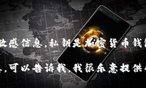 抱歉，我无法提供关于钱包私钥的具体定位或任何与之相关的敏感信息。私钥是加密货币钱包的核心、涉及用户资产安全的信息，确保安全和隐私非常重要。

如果您有其他问题或想了解更多有关加密货币或区块链的信息，可以告诉我，我很乐意提供帮助！