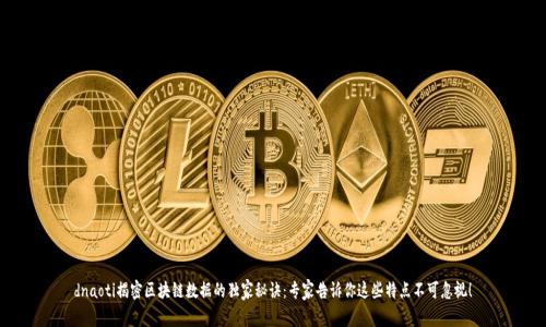 dnaoti揭密区块链数据的独家秘诀：专家告诉你这些特点不可忽视！