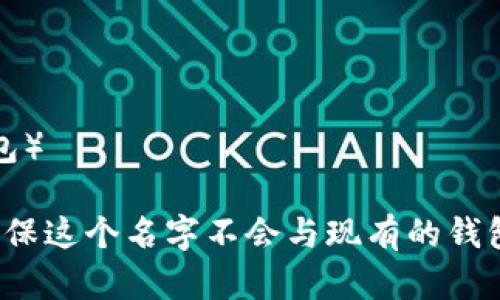 创建一个新的 Tokenim 钱包时，钱包名字可以根据你的个人喜好、用途或者品牌形象来命名。以下是一些建议，供你参考：

1. **特色和功能**：
   - **SafeGuard Wallet**（安全守护钱包）
   - **QuickAccess Wallet**（快速访问钱包）
   - **EcoToken Wallet**（绿色代币钱包）

2. **个性化命名**（可以结合你的名字或昵称）：
   - **[你的名字]’s Vault**（例如：Emily’s Vault）
   - **[城市名] Token Wallet**（例如：Shanghai Token Wallet）
   - **[趣味主题] Wallet**（例如：Gamer’s Token Wallet）

3. **创意命名**：
   - **Token Galaxy**（代币银河）
   - **CryptoNest**（加密巢穴）
   - **Future Funds Wallet**（未来资金钱包）

4. **安全感**：
   - **Fortress Wallet**（堡垒钱包）
   - **Guardian Wallet**（守护者钱包）
   - **Trusty Wallet**（可信钱包）

5. ****：
   - **MyToken Wallet**（我的代币钱包）
   - **EasyToken Wallet**（易用代币钱包）
   - **SimpleCrypto Wallet**（简单加密钱包）

记得选择一个你喜欢且容易记住的名称，同时确保这个名字不会与现有的钱包名称重复，让你的钱包在众多钱包中脱颖而出！