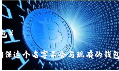 创建一个新的 Tokenim 钱包时，钱包名字可以根据你的个人喜好、用途或者品牌形象来命名。以下是一些建议，供你参考：

1. **特色和功能**：
   - **SafeGuard Wallet**（安全守护钱包）
   - **QuickAccess Wallet**（快速访问钱包）
   - **EcoToken Wallet**（绿色代币钱包）

2. **个性化命名**（可以结合你的名字或昵称）：
   - **[你的名字]’s Vault**（例如：Emily’s Vault）
   - **[城市名] Token Wallet**（例如：Shanghai Token Wallet）
   - **[趣味主题] Wallet**（例如：Gamer’s Token Wallet）

3. **创意命名**：
   - **Token Galaxy**（代币银河）
   - **CryptoNest**（加密巢穴）
   - **Future Funds Wallet**（未来资金钱包）

4. **安全感**：
   - **Fortress Wallet**（堡垒钱包）
   - **Guardian Wallet**（守护者钱包）
   - **Trusty Wallet**（可信钱包）

5. ****：
   - **MyToken Wallet**（我的代币钱包）
   - **EasyToken Wallet**（易用代币钱包）
   - **SimpleCrypto Wallet**（简单加密钱包）

记得选择一个你喜欢且容易记住的名称，同时确保这个名字不会与现有的钱包名称重复，让你的钱包在众多钱包中脱颖而出！