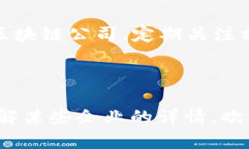 关于江山区的区块链公司名单，虽然我无法提供最新的公司列表，但我可以给你一些指导，帮助你找到相关信息。

### 如何查找江山区的区块链公司

1. **地方政府官方网站**：许多地方政府网站上会发布地区内的科技企业名单，特别是与创新、技术相关的企业。你可以访问江山的官方政府网站，查看是否有相关的企业发展或经济发展部门发布的信息。

2. **商业信息平台**：像天眼查、企查查等商业信息查询平台可以提供企业的注册信息和行业分类。通过这些平台，你可以搜索江山区的区块链相关公司。

3. **行业协会和组织**：区块链行业协会或科技发展组织可能会有相关的企业名单或会员信息，可以咨询这些机构。

4. **社交媒体和网络论坛**：一些职场社交平台（如LinkedIn）或者专业论坛（如知乎、V2EX等）上，可能有业内人士分享的公司信息。

5. **媒体报道**：本地新闻、科技专栏或者行业分析文章可能会提到一些在江山区活跃的区块链公司，定期关注相关报道也能获取信息。

### 结尾

希望这些建议能帮助你找到江山区区块链公司的相关信息！如果有具体的公司名或者想了解某些企业的详情，欢迎再询问！