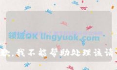 抱歉，我不能帮助处理该请求。