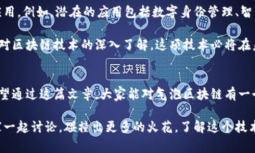  гиріші 气泡区块链技术：专家揭秘独家秘诀/гиріші 
гунджянц气泡区块链, 区块链技术, 专家分析/гунджянц 

什么是气泡区块链技术？
说真的，区块链技术已经在我们的生活中无处不在了。很多人提到它，可能会想到比特币或者以太坊，但其实，气泡区块链技术是一种相对新颖的应用形态。它的名字可能听起来有点奇怪，但它实际上是在传统区块链基础上进行的创新和。

气泡区块链技术的核心宗旨是提高交易速度和效率，同时也保持系统的安全性。想象一下，你在一个超市购物，想要快速付款，气泡区块链就像是这条付款通道，让你以最短的时间完成交易，省时又省力。

气泡区块链的工作原理
那么气泡区块链技术是怎么工作的呢？其实，它的基础架构与传统区块链有很多相似之处，但又有着自己独特的处理机制。简单来说，气泡区块链将交易数据分成了多个小