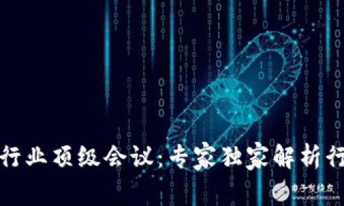 揭秘区块链行业顶级会议：专家独家解析行业盛会秘诀