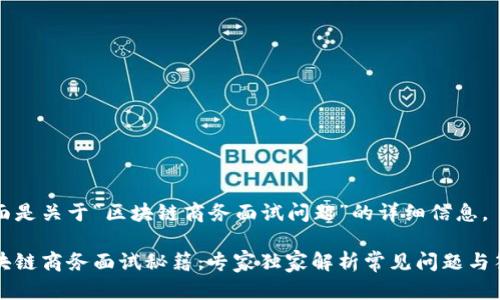 下面是关于“区块链商务面试问题”的详细信息。

区块链商务面试秘籍：专家独家解析常见问题与答案