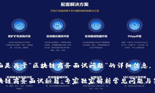 下面是关于“区块链商务面试问题”的详细信息。

区块链商务面试秘籍：专家独家解析常见问题与答案