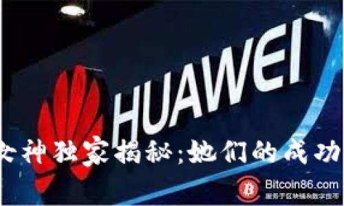 2023年区块链女神独家揭秘：她们的成功秘诀与行业影响