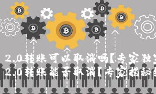 Tokenim 2.0转账可以取消吗？专家独家揭秘
Tokenim 2.0转账能否取消？专家揭秘绝密秘诀！