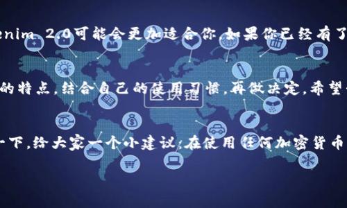   专家解密：使用Tokenim 2.0钱包与火币钱包的独家秘诀！ / 
 guanjianci Tokenim 2.0, 火币钱包, 加密货币 /guanjianci 

引言：加密货币时代的选择
嘿，大家好！今天咱们聊聊加密货币钱包。在这个波澜壮阔的加密时代，钱包的选择对我们每个投资者来说都至关重要。尤其是像Tokenim 2.0和火币钱包这两款，它们各自有各自的特点和优势。说真的，选对了钱包，能让你的投资之路少走很多弯路，今天就让我们一起来扒一扒这两个钱包的“独家秘诀”吧！

Tokenim 2.0钱包：新一代加密工具
首先，咱们来看看Tokenim 2.0钱包。这款钱包凭借其用户友好的界面和强大的安全性，备受瞩目。如果你是个新手，或者刚刚入门加密货币的世界，Tokenim 2.0绝对是个不错的选择。它的设计理念就是让每一个用户，无论是新手还是老手，都能轻松上手，迅速进入加密世界。

安全性：你的资产守护神
说到安全性，Tokenim 2.0钱包采用了最新的加密技术来保护用户资产。这意味着你的数字货币不仅可以随时随地进行交易，还能在很大程度上防止黑客的攻击。“我觉得安全性真的是一切的基础”，如果你想在这个领域有所成就，绝不能忽视这点！

用户体验：简单易用
Tokenim 2.0的用户界面非常友好，设计。你只需几步操作，就可以完成转账、收款等功能。想想看，第一次使用加密钱包的你，是不是有点忐忑呀？一打开，就被一堆复杂的功能和图表吓到了？这可是最不想遇到的情况！不过，Tokenim 2.0就不会让你有这种感觉，它让整个过程流畅得像在滑冰，简单明了，让人感觉很舒服。

火币钱包：行业翘楚
接下来，我们再来聊聊火币钱包。这可是一个行业老牌了，被广大用户誉为“加密交易的先锋”。火币钱包以其强大的功能和稳定的表现赢得了用户的信任。尤其是在交易量和用户活跃度上，火币钱包绝对是前列的存在。

多功能性：一站式服务
火币钱包并不仅仅是个存储工具，它还集成了兑换、交易和资产管理等多种功能。换句话说，你可以在这里完成几乎所有和加密货币相关的操作，无需频繁切换不同平台。“太方便了吧！” 你可能会这样感叹！在火币钱包上，你可以轻松实现实时交易，关注市场动态，一手掌握自己的资产。

安全策略：值得信赖
在加密世界里，火币钱包一直以来都把安全放在第一位。它采用了多重签名、冷存储等技术，为用户提供了相对较高的安全保障。不过，即便如此，用户在使用时也要保持警惕，避免被骗。毕竟“安全隐患”随时可能出现，你也知道，网络世界变化快，还是得小心为上！

两个钱包的优缺点对比
那么，Tokenim 2.0和火币钱包到底哪个更好呢？其实这要看你个人的需求和使用场景。
ul
    listrongTokenim 2.0：/strong优点在于它的易用性和安全性，适合新手。缺点可能是其功能相对简单，不能满足复杂的交易需求。/li
    listrong火币钱包：/strong优点在于多功能性和良好的市场口碑，适合更有经验的用户。缺点是可能对新手来说，初次使用时需要一些学习成本。/li
/ul

如何选择适合自己的钱包？
选择钱包的时候，最重要的是要明确自己的需求和使用场景。你是一个刚刚入门的投资者，还是一名经验丰富的交易员？如果是前者，Tokenim 2.0可能会更加适合你。如果你已经有了一定的经验，火币钱包绝对能满足你的更高要求。

总结：钱包的选择，因人而异
总的来说，Tokenim 2.0和火币钱包都有各自的优势与劣势。选择哪个钱包，完全因你个人的需求而异。记得在选择之前，多了解一下两者的特点，结合自己的使用习惯，再做决定。希望我的这些分享能对你有所帮助！

最后的一点建议
无论你最终选择哪个钱包，都要时刻关注安全问题，保持对市场的敏感度。毕竟，在这个日新月异的加密世界里，知识就是力量。顺便叮嘱一下，给大家一个小建议：在使用任何加密货币钱包之前，一定要进行充分的研究和测试，确保自己的资产安全。“切记，安全最重要！” 

好的，今天的分享就到这里啦，祝大家投资顺利，财源滚滚而来！如果有任何问题，欢迎在下方留言，我们一起探讨哦！