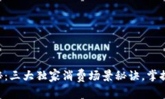 区块链专家揭秘：三大独家消费场景秘诀，掌握