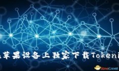 专家揭秘：如何在苹果设备上独家下载Tokenim1.4钱