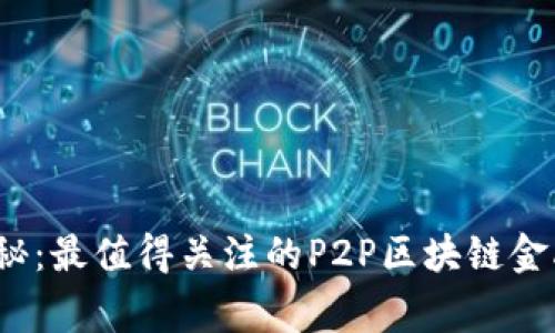 2023年独家揭秘：最值得关注的P2P区块链金融平台专家推荐