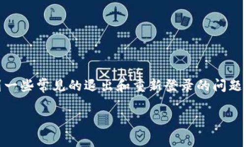 在您提到的“tokenim退出重新登录”方面，可能涉及到一些常见的退出和重新登录的问题。这里有几个步骤和提示，帮助您更好地理解这一过程。

### Tokenim退出重新登录的专家独家秘诀