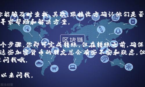 关于如何在Tokenim 2.0上进行转账，我们可以从以下几个方面来详细讲解这个主题。首先，我会带你一步一步地了解Tokenim 2.0的基本功能和特点，然后指导你通过实际步骤来完成转账。希望这能够帮助到你，接下来我们就开始吧！

什么是Tokenim 2.0？
Tokenim 2.0是一个基于区块链技术的数字资产管理平台，允许用户进行加密货币的存储、交易和管理。这个平台不仅用户友好，而且安全性也很高，适合各种水平的用户。从新手到专家，大家都能够在这上面找到适合自己的功能。

Tokenim 2.0的主要功能
在解释如何转账之前，我们先来看看Tokenim 2.0的几个主要功能。它支持多种加密货币的交易，用户可以通过简单的界面轻松管理自己的资产。平台还提供实时的市场数据，让用户能够做出更明智的投资决策。
除此之外，Tokenim 2.0还有安全保护机制，比如双重身份验证，确保你的账户安全。不管你是想进行小额交易还是进行大宗交易，Tokenim 2.0都能提供给你安心的体验。

Tokenim 2.0转账的准备工作
在进行转账之前，你需要做好一些准备工作。首先，你需要确认自己的账户已经完成注册并且通过验证。而且，确保你的Tokenim 2.0钱包里有足够的余额来完成转账。
另外，确保你有接收方的正确地址，这是一个非常重要的步骤。如果地址错了，资金就可能会丢失，所以一定要仔细检查哦！你可以选择通过扫描二维码或者直接复制粘贴的方式来获取地址，确保准确无误。

Tokenim 2.0的转账步骤
好了，我们来看一下具体的转账步骤：
ol
    listrong登录你的Tokenim 2.0账户：/strong首先，打开Tokenim 2.0网站，输入你的用户名和密码，登录你的账户。/li
    listrong找到转账选项：/strong在界面上，通常会有一个“转账”或者“发送”的按钮，点击它。/li
    listrong输入转账信息：/strong你需要在相应的字段中输入接收方的钱包地址和转账金额。这里再次强调一下，确保地址没有错误！/li
    listrong确认转账：/strong在输入完所有信息后，Tokenim 2.0会给你一个确认页面，检查所有信息是否正确，然后确认转账。/li
    listrong完成转账：/strong确认后，稍等片刻，你的转账就会被处理。你可以在交易记录中查看转账状态。/li
/ol

转账费用说明
在Tokenim 2.0上进行转账是需要支付一定的费用的，这个费用通常是基于你转账金额的一定比例。具体费用会根据网络拥堵情况有所变动，所以在转账之前最好也去查一下相关费用说明。

转账后注意事项
转账完成之后，有几个注意事项需要你关注。首先，保留好交易的相关信息备份，万一发生问题你能够及时查找。其次，跟接收方确认他们是否已经收到了资金，确保转账成功。
如果你发现转账出现异常，比如没有成功或者处理时间过长，你可以联系Tokenim 2.0的客服，寻求帮助和解决方案。

总结与建议
作为一个数字资产管理平台，Tokenim 2.0为用户提供了便捷、高效的转账功能。通过简单的几个步骤，你即可完成转账。但在转账之前，确保所有信息的准确性是非常重要的。
希望通过这篇文章，你能够对Tokenim 2.0的转账流程有一个清晰的了解。说真的，刚开始接触这些加密货币的朋友总会有些不安和疑虑，但只要多实践几次，很快就能上手了。
最后，祝你在Tokenim 2.0上顺利进行转账，享受数字货币的乐趣！如果还有任何疑问，随时欢迎问我哦。

希望这篇详细的指导对你有帮助！如果你还有其他相关问题，或者想了解更深入的内容，随时可以来问我。