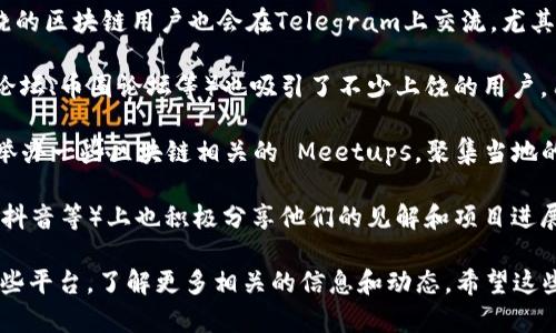 上饶的区块链社群正在迅速发展，吸引了越来越多的区块链爱好者和投资者。根据我所掌握的信息，在上饶及其周边地区，有以下一些区块链社群平台：

1. **微信社群**：许多区块链爱好者会创建微信群，分享最新的市场动态、技术进展，以及投资心得。这些微信群通常会围绕特定的主题或项目进行深入讨论。

2. **Telegram群组**：Telegram是区块链社区常用的沟通工具。上饶的区块链用户也会在Telegram上交流，尤其是在新项目发布和ICO期间，信息更新非常快。

3. **区块链论坛**：一些专注于区块链和加密货币的论坛（如比特币论坛、币圈论坛等）也吸引了不少上饶的用户。用户可以在这里找到市场分析、技术讨论和项目评测等丰富内容。

4. **地方区块链 Meetup**：尽管不如一线城市频繁，但上饶偶尔会举办一些区块链相关的 Meetups，聚集当地的开发者、投资者和爱好者。这样的线下活动为交流提供了良好的机会。

5. **社交媒体**：一些上饶的区块链项目和个人在社交媒体（如微博、抖音等）上也积极分享他们的见解和项目进展。关注这些账号，可以获得第一手的信息。

如果你对上饶的区块链社群有更具体的需求或想法，可以考虑加入这些平台，了解更多相关的信息和动态。希望这些信息能够帮助到你！