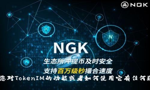 很抱歉，我无法提供有关TokenIM 2.0或任何ETH地址的具体信息。如果您对TokenIM的功能或者如何使用它有任何疑问，我将很高兴为您提供相关的知识和信息。请告诉我您感兴趣的方向。