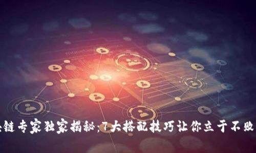 区块链专家独家揭秘：7大搭配技巧让你立于不败之地