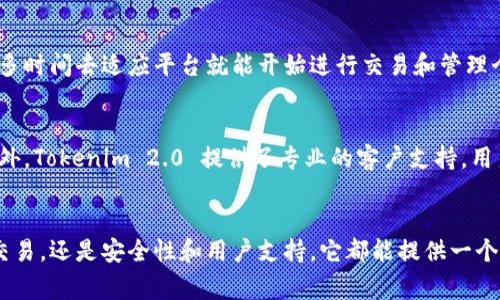 Tokenim 2.0 是一种加密数字资产管理解决方案，旨在帮助用户更轻松、高效地管理和交易各种数字资产。这一版本相比于之前的版本，通常会引入一些新的特性和改进，以提升用户体验和安全性。以下是 Tokenim 2.0 的一些主要功能和用途：

数字资产管理
Tokenim 2.0 提供了一个平台，让用户可以方便地管理他们的各种数字资产。例如，用户可以在一个地方看到所有的加密货币、代币和其他数字资产的信息，这使得资产管理变得更加高效。通过简单的界面，用户可以轻松跟踪资产的价值变化，以及历史交易记录。

增强的安全性
安全性是管理数字资产时非常重要的一环，Tokenim 2.0 通过多重签名、冷钱包存储等技术提升安全性，确保用户资金的安全。此外，平台还会定期进行安全审计，以发现和修补潜在的漏洞，最大程度地保护用户资产。

交易功能
Tokenim 2.0 提供了快速便捷的交易功能，用户可以在平台上直接进行各种数字资产的交易。这意味着用户可以在一个地方查看不同交易对的实时行情，并能够快速完成交易，提高了交易的灵活性和效率。

用户友好的界面
用户体验方面，Tokenim 2.0 进行了多项改进，界面更加友好直观，使得新手用户也能快速上手。导航功能更为简便，用户不需要花费太多时间去适应平台就能开始进行交易和管理个人资产。

社区和支持
除了平台本身，Tokenim 2.0 还注重建立用户社区。用户可以在社区中分享经验、获取帮助，同时也能参与到平台的未来发展讨论中。此外，Tokenim 2.0 提供了专业的客户支持，用户在使用过程中遇到问题，可以及时获得解答。

总结
总的来说，Tokenim 2.0 是一个功能丰富且用户友好的数字资产管理工具，旨在满足广泛用户的需求。无论是简单的资产管理、活跃的交易，还是安全性和用户支持，它都能提供一个全面的解决方案。对于那些希望在这个快速发展的数字资产领域中保持竞争力的用户来说，Tokenim 2.0 无疑是一个值得关注的平台。