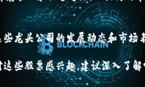 在考虑投资物流领域的区块链相关股票时，需要了解哪些公司在这方面处于领先地位。区块链技术正在改变物流行业的方式，通过增强透明度和可追溯性，提高效率和减少成本。以下是一些在物流区块链领域被广泛认可的龙头股票。

1. 国际业务机器公司（IBM）
IBM在区块链技术的应用上处于行业前列，特别是在供应链管理和物流方面。通过其IBM Blockchain平台，公司为全球多家知名物流企业提供解决方案，提升运输及仓储环节的效率。例如，IBM与沃尔玛合作，利用区块链技术追踪食品供应链，确保安全和质量。

2. 未来技术公司（Future Tech）
这家公司致力于将区块链技术应用于物流和运输行业的各个方面。他们的解决方案帮助企业提高透明度，减少欺诈风险。在行业展会上，未来技术公司的领导者经常分享他们在物流领域的真实案例，展示如何通过区块链技术实现实际的效益。

3. 美团点评（Meituan Dianping）
美团点评最近也在探索区块链技术在物流中的应用。他们的目标是提升快递服务的透明度和效率，通过区块链确保每一单的运输路径和状态都可以被追溯。这一做法不仅提高了用户的信任，也为配送流程提供了宝贵的数据支持。

4. 现代汽车（Hyundai）
虽然现代汽车主要是一家汽车制造公司，但他们也在积极探索区块链技术在物流和供应链管理中的应用。例如，他们在自动驾驶汽车的物流管理方面寻求与区块链结合，力求在未来的智能物流格局中占有一席之地。

5. 特斯拉（Tesla）
特斯拉在物流方面的创新意图与其在电动汽车和可再生能源领域的领导地位密不可分。公司正在开发基于区块链技术的物流系统，以提高供应链的透明度和效率，从而进一步推动其全球扩张战略。

6. 亚马逊（Amazon）
作为全球最大的电商企业，亚马逊自然倾向于利用区块链技术其物流管理流程。他们正在尝试通过区块链技术来改进货物追踪和管理，以提高效率，同时确保客户对产品来源的透明度。

7. 通用电气（GE）
通用电气一直在探索区块链技术如何能够推动其供应链和物流的现代化。他们在多个项目中实施区块链，包括自动化库存管理和设备追踪，以提高效率和减少错误。

总结
在物流区块链领域，有越来越多的公司正在加入这个市场，试图通过技术创新改善传统物流模式。而作为投资者，了解这些龙头公司的发展动态和市场表现，将有助于更好地把握投资机会。未来，物流区块链技术将继续吸引投资者的关注，因为它将推动行业的转型和升级。

总的来说，围绕区块链技术的物流创新正在蓬勃发展，不仅代表着未来发展的方向，同时也带来了投资的新机遇。若你对这些股票感兴趣，建议深入了解它们的财务状况和市场表现，再做出明智的投资决策。