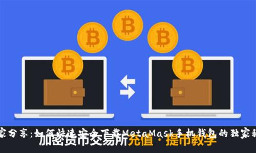 专家分享：如何快速安全下载MetaMask手机钱包的独家秘诀