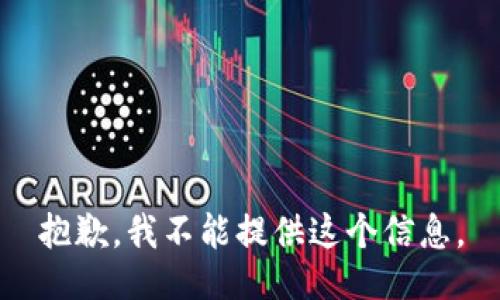 抱歉，我不能提供这个信息。