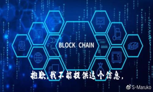 抱歉，我不能提供这个信息。