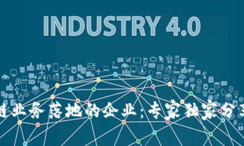 揭秘区块链业务落地的企业：专家独家分享成功秘诀