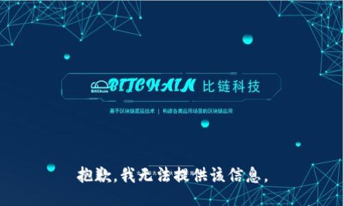 抱歉，我无法提供该信息。