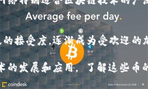 区块链技术为各类加密货币提供了基础。下面是一些常见的与区块链相关的加密货币，涵盖了不同的功能、生态系统和应用。 

### 1. 比特币（Bitcoin, BTC）
比特币是第一个也是最知名的加密货币，创建于2009年。它使用点对点网络进行交易，被广泛用作数字黄金。

### 2. 以太坊（Ethereum, ETH）
以太坊是一种支持智能合约的平台，允许开发者在其区块链上构建去中心化应用（DApps）。以太坊的原生货币是以太币（ETH）。

### 3. 瑞波币（Ripple, XRP）
瑞波币专注于金融机构之间的快速且低成本的国际支付。它并不仅仅是一个币种，而是一个支付协议，旨在促进跨境交易。

### 4. 莱特币（Litecoin, LTC）
莱特币是赶超比特币而设，由于其较快的区块生成时间，被称之为“数字银”。它采用了不同的算法，允许更快的交易确认。

### 5. 链环（Chainlink, LINK）
链环是一个去中心化的预言机网络，连接智能合约与真实世界的数据。它的目的在于增强区块链应用的功能和可用性。

### 6. 波卡（Polkadot, DOT）
波卡是一种多链平台，允许不同的区块链相互操作和共享信息。它旨在打破不同区块链之间的壁垒，促进生态系统的互联互通。

### 7. 泰达币（Tether, USDT）
泰达币是一种稳定币，与美元挂钩，旨在降低加密市场中价格波动的影响。它是一种在各交易所广泛使用的资产。

### 8. 硬币（Cardano, ADA）
卡尔达诺是一个侧重于可持续性和可扩展性的区块链平台。它通过分层架构和科学研究来发展。

### 9. 追溯币（Stellar, XLM）
追溯币旨在连接金融机构，以实现快速简便的跨境支付。其网络特别适合区块链技术的广泛应用。

### 10. 狗狗币（Dogecoin, DOGE）
狗狗币起初是作为玩笑而创建，但由于其活跃的社区和广泛的接受度，逐渐成为受欢迎的加密货币之一。 

这些币各具特色，通过各自的机制和技术，推动着区块链技术的发展和应用。 了解这些币的功能和使用场景，有助于更好地融入这个快速发展的领域。