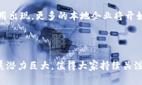 龙南企业的区块链应用涉及多个领域，具体情况可能会随时间变化，但我可以为你提供一些相关信息以及未来区块链在龙南企业中可能的发展方向。

### 龙南企业的区块链发展方向

1. **供应链管理**
   - 区块链能够提升供应链的透明度与可追溯性，龙南的企业，尤其是在制造和物流行业，通过区块链技术可以实时追踪产品，确保原料来源的可靠性。

2. **金融服务**
   - 一些金融机构可能会利用区块链技术进行跨境支付和清算，提高交易效率，降低成本。

3. **身份认证**
   - 区块链在身份认证方面的应用也越来越广泛，龙南的企业可以通过这一技术保障用户数据的安全，防止身份盗用。

4. **数据安全**
   - 在数据管理方面，区块链能够为企业提供一个去中心化的数据库，从而减少数据泄露的风险。

5. **智能合约**
   - 企业也可以利用区块链的智能合约功能，实现自动化的合约执行，提高业务的效率和合规性。

### 相关挑战

当然，区块链技术虽然前景广阔，但在实施过程中也面临着一些挑战，比如技术的复杂性、成本问题以及行业标准的缺乏等。

### 未来展望

随着科技的进步和市场需求的持续增长，我们可以期待龙南的企业在未来会有更多的创新应用出现。更多的本地企业将开始探索如何利用区块链技术来提升自身的竞争力。

### 总结

总的来说，区块链作为一项新兴技术，正在逐步渗透到各行各业，龙南的企业在这一领域的发展潜力巨大，值得大家持续关注。希望这些信息能够对你有所帮助！如果你对某些具体的企业或项目有兴趣，可以进一步了解。