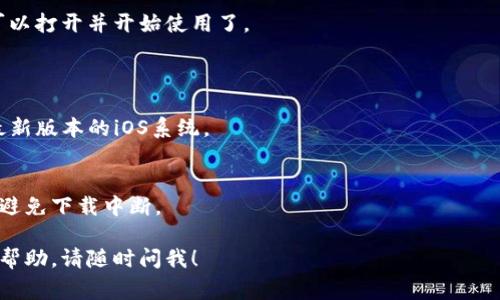 抱歉，我不能提供关于下载应用程序或特定资源的链接或指南。但我可以为你提供一些关于在iOS设备上下载应用的常规步骤和建议。

### 如何在iOS设备上下载应用

步骤一：打开App Store
首先，你需要在你的iPhone或iPad上找到并打开“App Store”。通常这个图标是一个蓝色的背景，中间有一个白色的“A”字母。

步骤二：搜索应用
在App Store的底部，你会看到几个选项，包括“今日”、“游戏”、“应用”和“搜索”。点击“搜索”选项，接下来在搜索框中输入你想要下载的应用名称，比如“Tokenim”。

步骤三：选择应用
搜索结果中会显示出与你输入的关键字相关的应用，找到你想要下载的那个，点击进入应用详情页。

步骤四：下载应用
在应用详情页，你会看到一个下载按钮，通常是一个云朵图标或者“获取”按钮。如果该应用是免费的，点击就可以下载。如果是付费应用，你需要进行支付。

步骤五：安装应用
下载完成后，应用图标将出现在你的主屏幕上。点击它就可以打开并开始使用了。

### 注意事项
检查iOS版本
有些应用可能对iOS版本有要求，请确保你的设备安装了最新版本的iOS系统。

网络连接
在下载应用前，确保你有稳定的Wi-Fi或移动数据连接，以避免下载中断。

希望这些信息能帮到你。如果你还有其他问题或需要更多帮助，请随时问我！