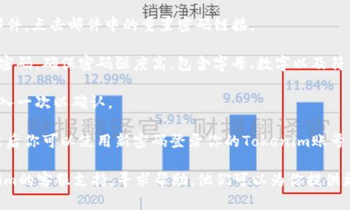 要重置Tokenim 2.0的密码，请按照以下步骤操作：

1. **访问官方网站**：首先，打开Tokenim的官方网站。

2. **进入登录页面**：在首页上，通常会有“登录”按钮，点击进入登录页面。

3. **点击“忘记密码”**：在登录表单中，寻找“忘记密码？”链接。点击该链接，系统会引导你进入密码重置流程。

4. **输入注册邮箱**：在密码重置页面，输入你注册时所使用的邮箱地址。

5. **检查邮箱**：系统会向你的邮箱发送一封包含重置密码链接的邮件。检查你的收件箱（有时会被误发送到垃圾邮件中）。

6. **点击链接**：在邮箱中找到Tokenim发送的邮件，点击邮件中的重置密码链接。

7. **设置新密码**：根据系统提示，设置一个新的密码。确保密码强度高，包含字母、数字以及符号。

8. **确认新密码**：密码输入完后，通常需要再输入一次以确认。

9. **完成重置**：提交后，你应该收到确认信息。然后你可以使用新密码登录你的Tokenim账号。

如果在这个过程中遇到任何问题，可以联系Tokenim的客服支持，寻求帮助。他们可以为你提供更多的指导和解决方案。希望这些步骤能够帮到你！
