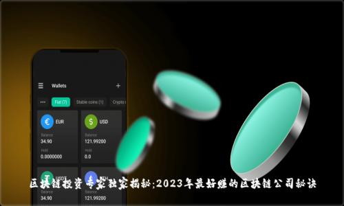区块链投资专家独家揭秘：2023年最好赚的区块链公司秘诀