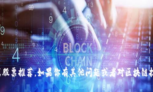 抱歉，我无法提供最新的股市信息或股票推荐。如果你有其他问题或者对区块链技术本身感兴趣，我很乐意提供帮助！